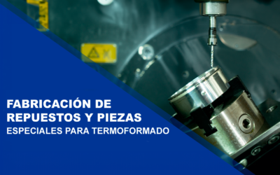 Fabricación de Repuestos y Piezas Especiales para Termoformado